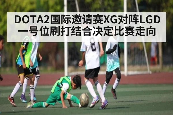 DOTA2国际邀请赛XG对阵LGD 一号位刷打结合决定比赛走向